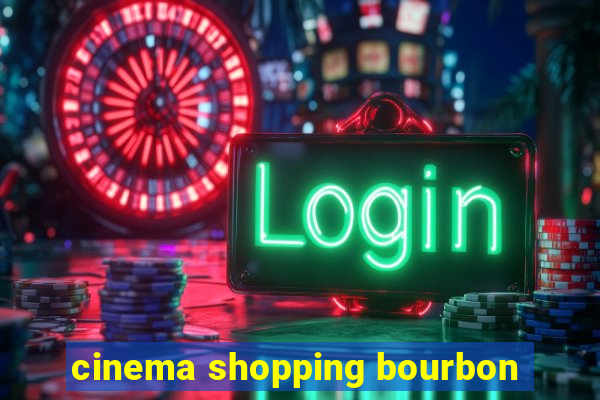 cinema shopping bourbon